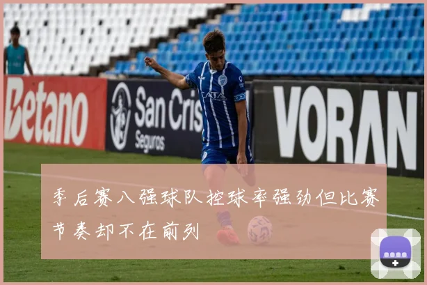 季后赛八强球队控球率强劲但比赛节奏却不在前列